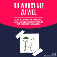 Du warst nie zu viel: Wie die Heilung Ihres inneren Kindes die Selbstsabotage beenden und Ihnen helfen kann, sich endlich selbst zu lieben