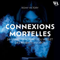 Connexions mortelles - 10 crimes terrifiants du web et des réseaux sociaux: Par la reine du True Crime sur Youtube avec plus d'1 million d'abonnés