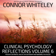 Clinical Psychology Reflections Volume 6: Thoughts On Mental Health, Psychotherapy and Abnormal Psychology