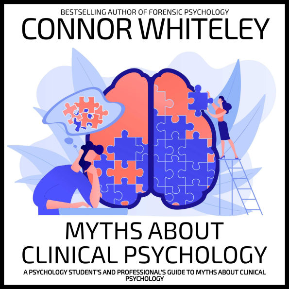 Myths About Clinical Psychology: A Psychology Student's And Professional's Guide To Myths About Clinical Psychology