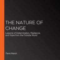 The Nature of Change: Lessons of Determination, Resilience, and Hope from the Outside World