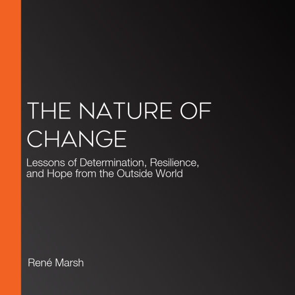The Nature of Change: Lessons of Determination, Resilience, and Hope from the Outside World