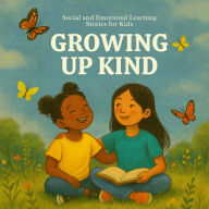 Growing Up Kind: Social and Emotional Learning Stories for Kids