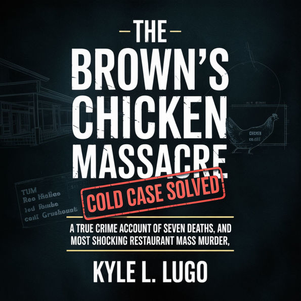 The Brown's Chicken Massacre Cold Case Solved: A True Crime Account of Seven Deaths, and Most Shocking Restaurant Mass Murder