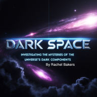 Dark Space: Investigating the Mysteries of the Universe's Dark Components