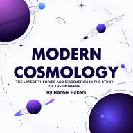 Modern Cosmology: The Latest Theories and Discoveries in the Study of the Universe