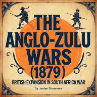 Anglo-Zulu Wars, The (1879): British Expansion in South Africa War