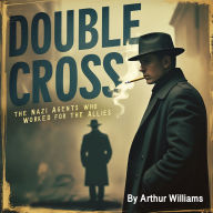 Double Cross: The Nazi Agents Who Worked for the Allies