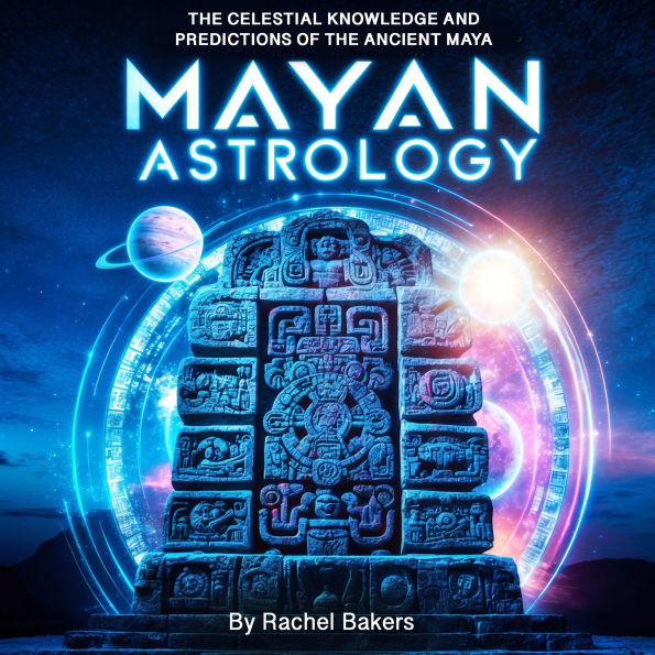 Mayan Astrology: The Celestial Knowledge and Predictions of the Ancient Maya