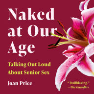 Naked at Our Age: Talking Out Loud About Senior Sex