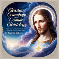 Christian Cosmology: Theological Perspectives on the Universe and the Role of Christ