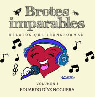 Brotes imparables: Relatos que transforman. Volumen uno