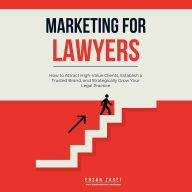 Marketing for Lawyers: How to Attract High-Value Clients, Establish a Trusted Brand, and Strategically Grow Your Legal Practice