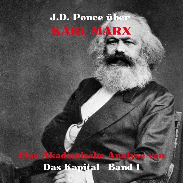 J.D. Ponce über Karl Marx: Eine Akademische Analyse von Das Kapital - Band 1