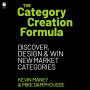 The Category Creation Formula: Discover, Design, and Win New Market Categories