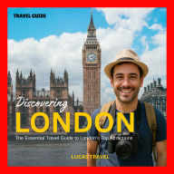 Discovering London Travel Guide: The Essential Travel Guide to London's Top Attractions