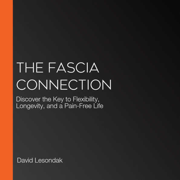 The Fascia Connection: Discover the Key to Flexibility, Longevity, and a Pain-Free Life