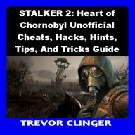 STALKER 2: Heart of Chornobyl Unofficial Cheats, Hacks, Hints, Tips, And Tricks Guide
