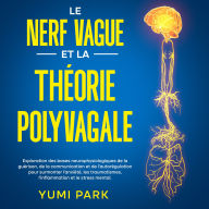 Le nerf vague et la théorie polyvagale: Exploration des bases neurophysiologiques de la guérison, de la communication et de l'autorégulation pour surmonter l'anxiété, les traumatismes, l'inflammation et le stress mental.
