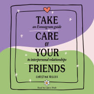 Take Care of Your Friends: An Enneagram Guide to Interpersonal Relationships