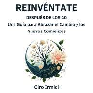Reinvéntate Después de los 40: Una Guía para Abrazar el Cambio y los Nuevos Comienzos