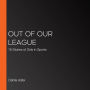 Out of Our League: 16 Stories of Girls in Sports