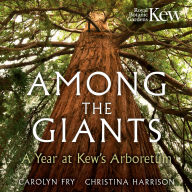 Among the Giants: A Year at Kew's Arboretum (Royal Botanic Gardens, Kew)