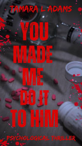You Made Me Do It To Him: A Psychological Thriller