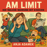 Am Limit: Der tägliche Wahnsinn mit Kindern