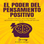 El Poder Del Pensamiento Positivo: Cómo cultivar una mentalidad optimista y enfrentar los desafíos con éxito.