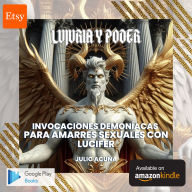 Lujuria y Poder: Invocaciones Demoníacas para Amarres Sexuales con Lucifer (Spanish Edition) (Abridged)