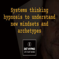 Systems thinking hypnosis to understand new mindsets and archetypes - A guided meditation - DST Hypno with Stu Newman