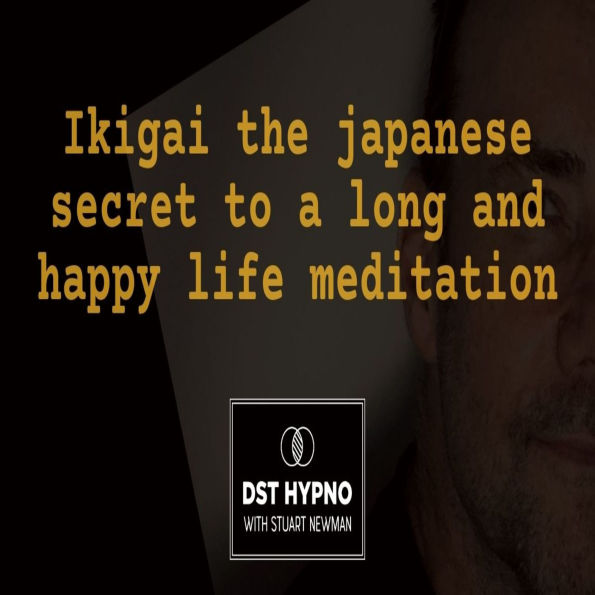 Ikigai the japanese secret to a long and happy life meditation - A guided meditation - DST Hypno with Stu Newman