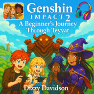 Genshin Impact 2: A Beginner's Journey Through Teyvat: Start from Zero, Power Up Like a Pro-The Ultimate Guide for Casual Adventurers