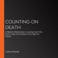 Counting on Death: A Marine Infantryman's Journey from the Front Lines of Combat to the Fight for Peace