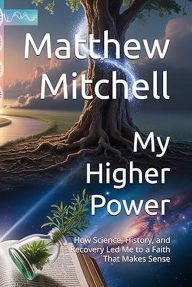 My Higher Power: How Science, History, and Recovery Led Me to a Faith That Makes Sense