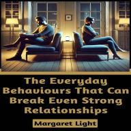 The Everyday Behaviours That Can Break Even Strong Relationships