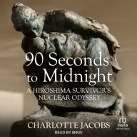 90 Seconds to Midnight: A Hiroshima Survivor's Nuclear Odyssey