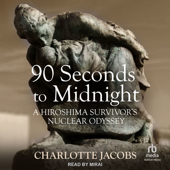90 Seconds to Midnight: A Hiroshima Survivor's Nuclear Odyssey