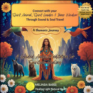 Shamanic Journey: A Guided Audio Meditation for Spiritual Healing: Connect with Your Spirit Animal, Spirit Guides and Inner Wisdom Through Sound and Soul Travel (Abridged)