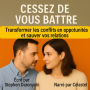 CESSEZ DE VOUS BATTRE: Transformer les conflits en opportunités et sauver vos relations. (Abridged)