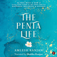 The Penta Life: The Why, What & How of Living Five Lives in This One Life for Happiness, Wellbeing & Success!