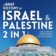 A Brief History of Israel & Palestine 2 in 1: The Full Story of a Shared Homeland, a Century of Struggle, and the Hope for Peace