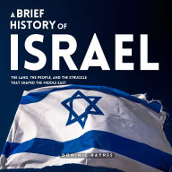 A Brief History of Israel: The Land, the People, and the Struggle That Shaped the Middle East
