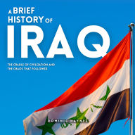 A Brief History of Iraq: The Cradle of Civilization and the Chaos That Followed