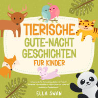 Tierische Gute-Nacht-Geschichten für Kinder: Entspannende Tier-Gutenachtgeschichten für Kinder & Kleinkinder - Einschlafhilfe für ruhigen Schlaf und Träume von zauberhaften Tierabenteuern!
