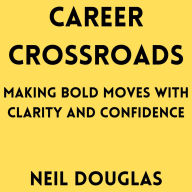 Career Crossroads: Making Bold Moves with Clarity and Confidence