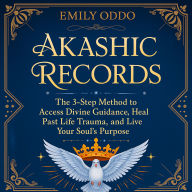 Akashic Records: The 3-Step Method to Access Divine Guidance, Heal Past Life Trauma, and Live Your Soul's Purpose