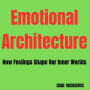 Emotional Architecture: How Feelings Shape Our Inner Worlds