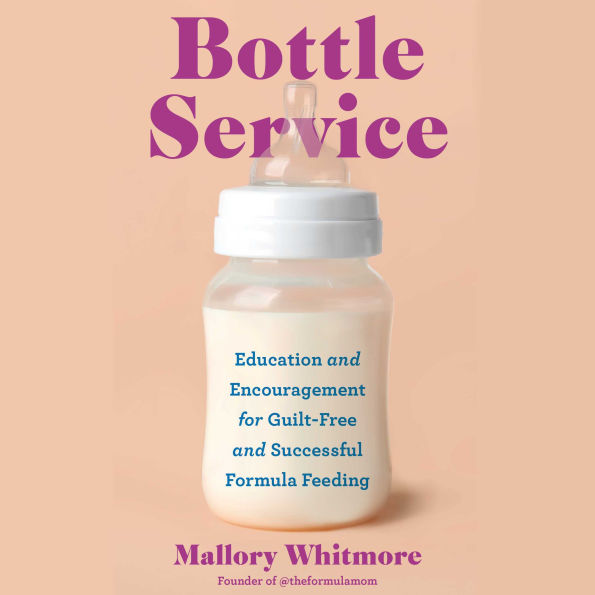 Bottle Service: Education and Encouragement for Guilt-Free and Successful Formula Feeding